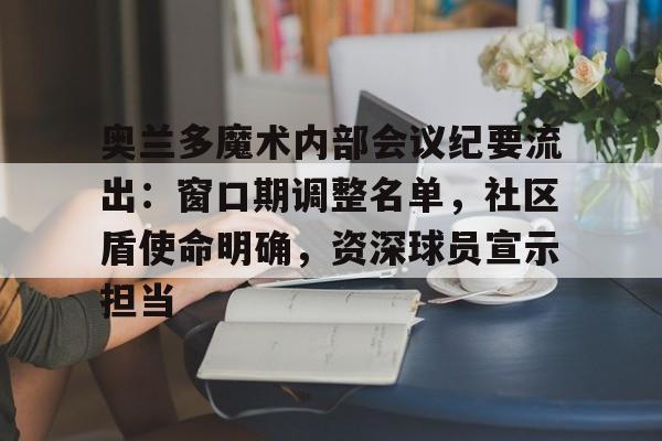 奥兰多魔术内部会议纪要流出：窗口期调整名单，社区盾使命明确，资深球员宣示担当的简单介绍